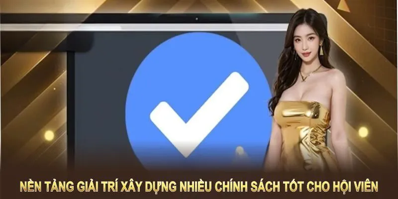 Nền tảng giải trí xây dựng nhiều chính sách tốt cho hội viên